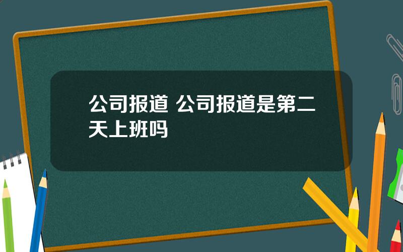 公司报道 公司报道是第二天上班吗